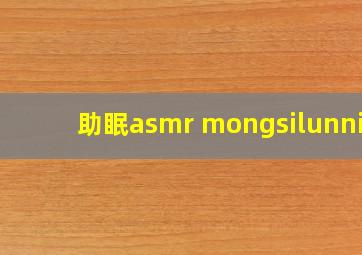 助眠asmr mongsilunnie